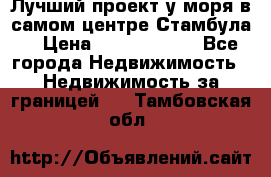 Лучший проект у моря в самом центре Стамбула. › Цена ­ 12 594 371 - Все города Недвижимость » Недвижимость за границей   . Тамбовская обл.